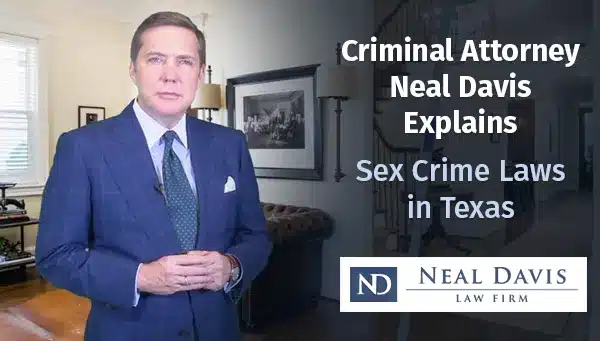Criminal Attorney Neal Davis Explains Sex Crime Laws in Texas